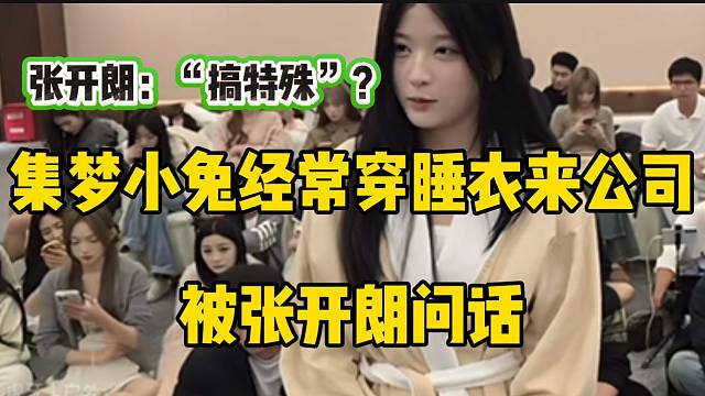 集梦小兔经常穿睡衣来公司被张开朗问话，“搞特殊”？