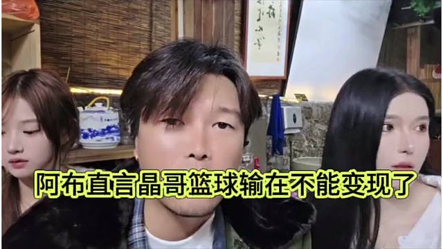 阿布坦言晶哥篮球输在不能变现，被限制