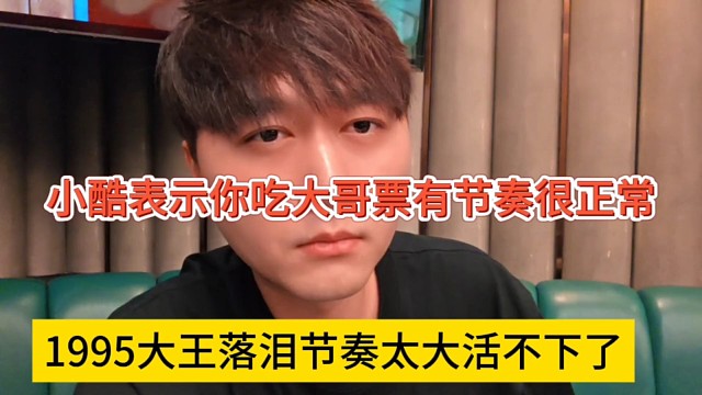 1995大王落泪节奏太大直呼活不下去了？小酷安慰:你吃大哥票有节奏也正常
