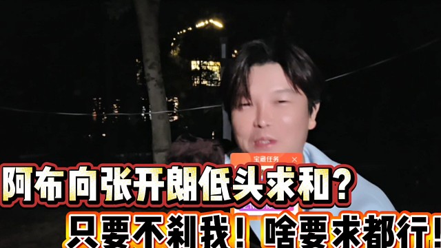 阿布向张开朗低头求和？ 
只要不刹我！啥要求都行！