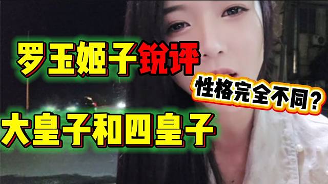 罗玉姬子锐评大皇子和四皇子，两人性格完全不同？