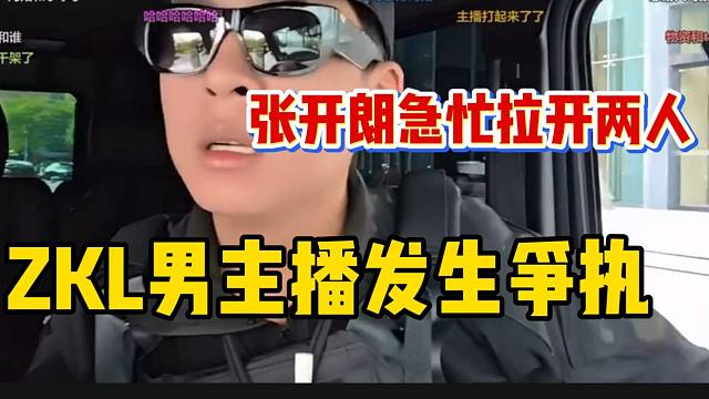 ZKL两个男主播发生争执后动手，张开朗急忙下车拉开两人！