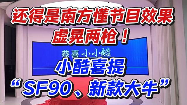 还得是南方懂节目效果虚晃两枪！小酷喜提“SF90、新款大牛”