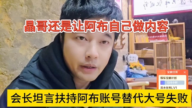 会长坦言扶持阿布账号代替大号失败，晶哥还是让阿布自己做内容