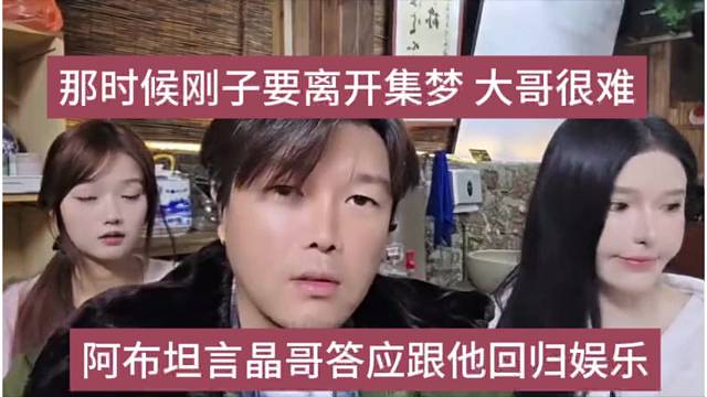 阿布坦言晶答应他回归娱乐，当时刚子要离开鸡毛，大哥也很难