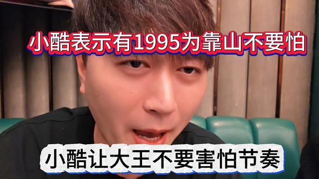 小酷让大王不要害怕节奏，小酷表示有1995为靠山就不带怕的