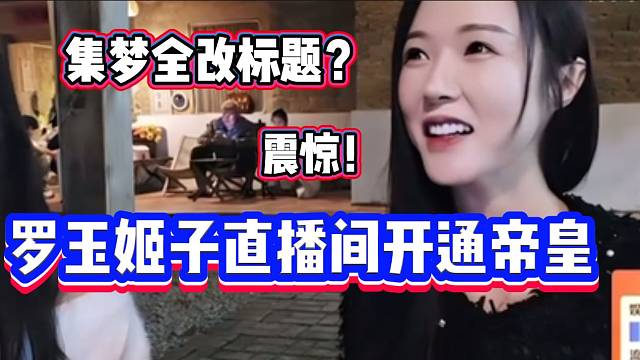 罗玉姬子直播间有人开通帝皇后，集梦所有主播秒改标题？