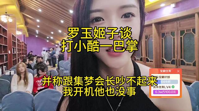 罗玉姬子谈打小酷一巴掌！并称和集梦会长吵不起来我开机他也没事