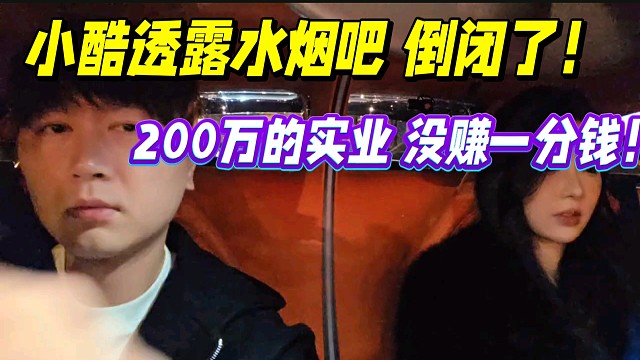 小酷透露水烟吧倒闭了！200万的实业没赚一分钱！