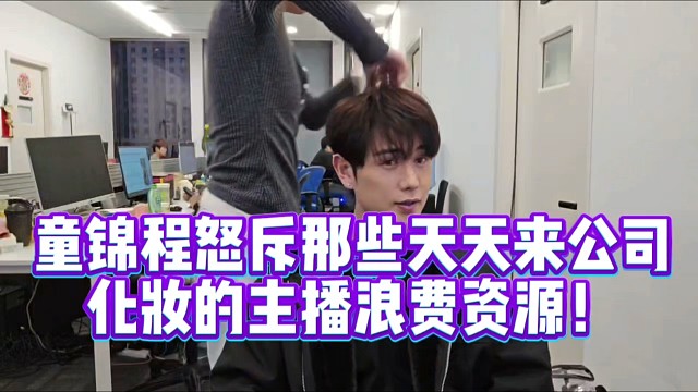 童锦程怒斥那些天天来公司化妆的主播浪费资源！