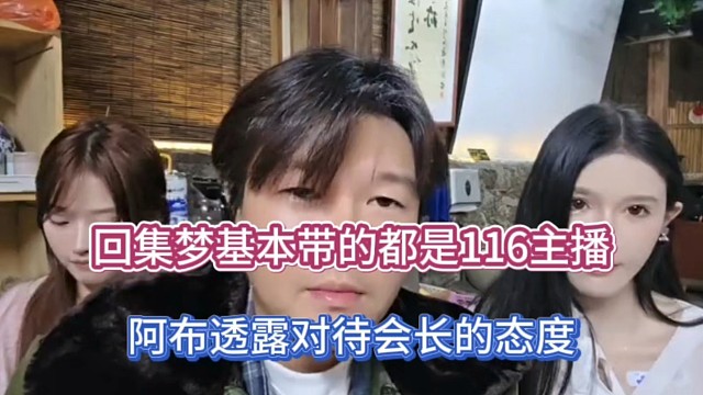 回集梦基本带的都116主播，阿布透露对待会长的态度！