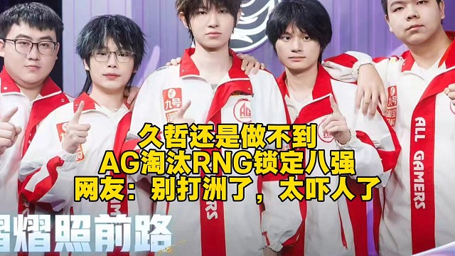 久哲还是做不到！AG巅峰对决惊险淘汰RNG锁定八强，网友：别打洲了，太吓了人！