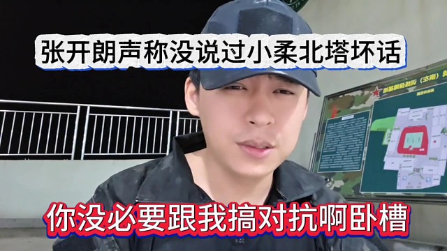 张开朗声称没说过小柔北塔坏话，你没必要跟我搞对抗啊