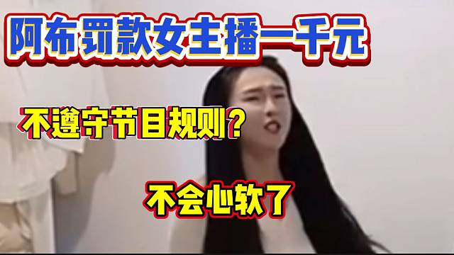 阿布罚款不遵守规则的女主播一千元！态度很坚决！