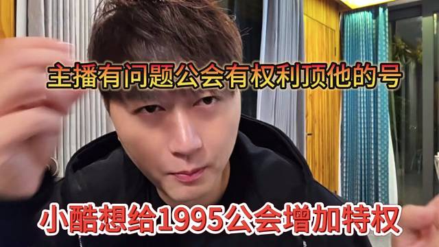 小酷想给1995公会增加特权，主播有问题公会有权利顶他的号