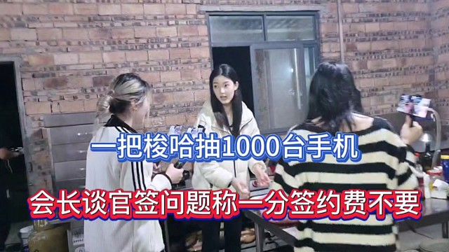 一把梭哈抽1000台手机，会长谈官签问题称一分签约费不要！