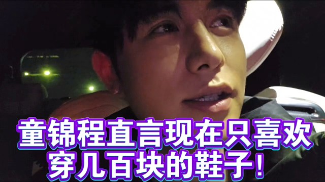 童锦程直言现在只喜欢穿几百块的鞋子！