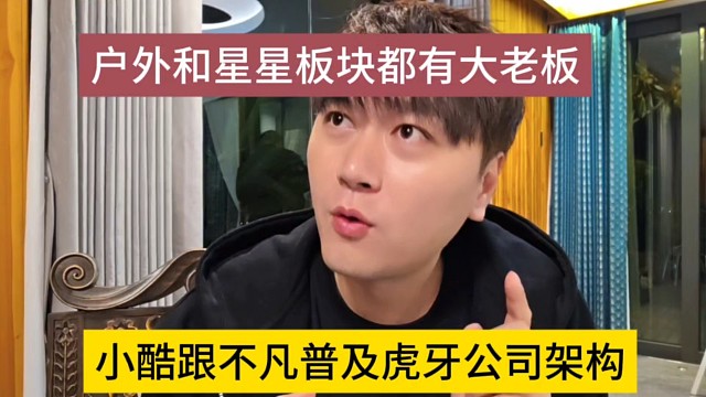 小酷跟不凡普及虎牙公司架构，户外和星秀板块都有大老板