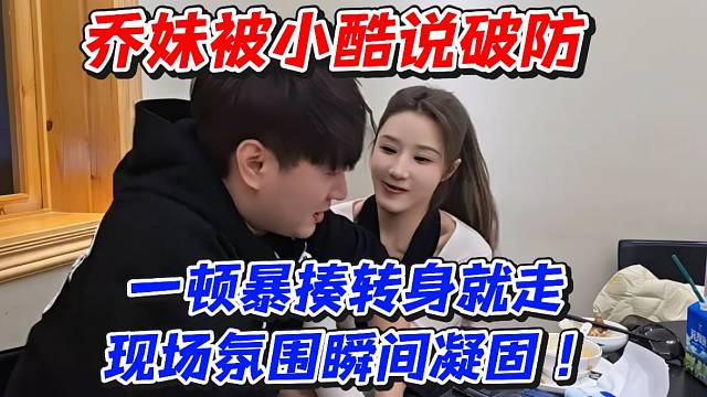 乔妹被小酷说破防！一顿暴揍转身就走现场氛围瞬间凝固
