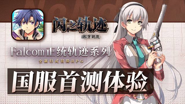 正统轨迹IP系列【闪之轨迹：北方战役】国服首测入坑体验，系统/玩法介绍！
