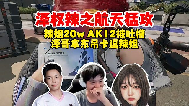 【Letme】泽权辣航天猛攻，辣姐带20w的AK12被狠狠吐槽，泽哥经典用东吊/变电站宿舍逗辣妹~