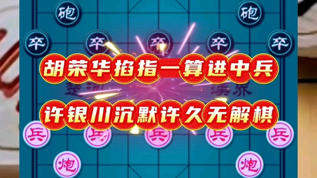 胡荣华掐指一算进中兵，许银川沉默许久无解棋