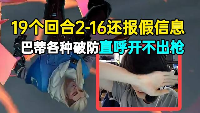 19个回合2-16还报假信息，巴蒂各种破防直呼开不出枪