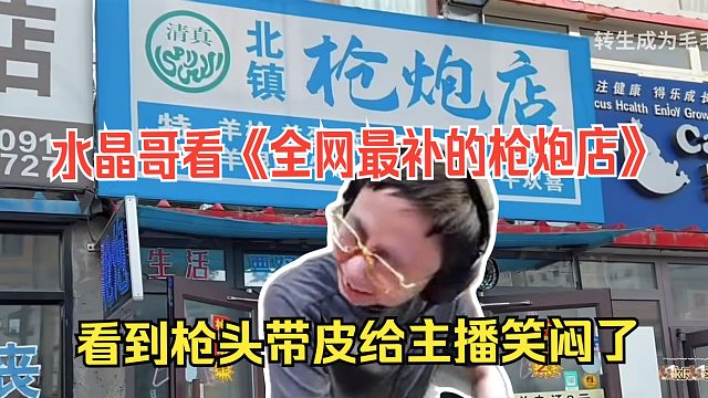 水晶哥看《全网最补的枪炮店》，看到枪头带皮给主播笑闷了。