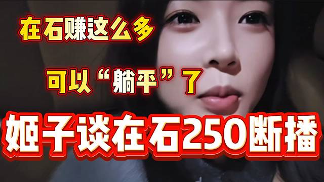 罗玉姬子谈在石250断播，姬子直言他赚这么多钱可以“躺平”了！