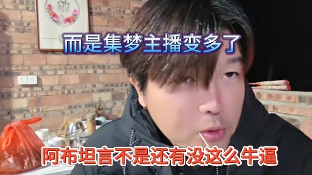 阿布坦言不是平台没这么牛逼，而是集梦主播变多了