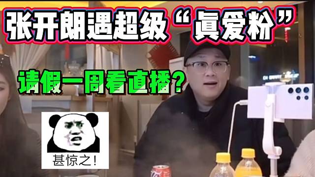 张开朗遇超级“真爱粉”！为了看直播竟然特意请假一周？