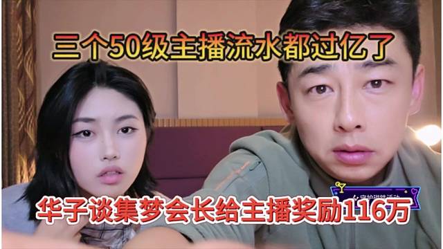 华子谈集梦会长给主播奖励116万，三个50级主播流水都过亿了