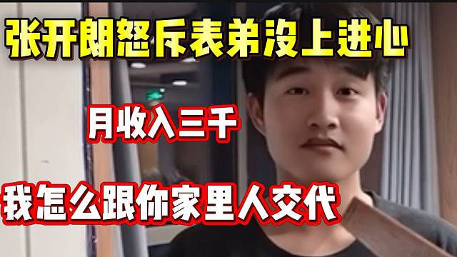 张开朗怒斥自己亲表弟没上进心，月薪三千没办法跟家里人交代！