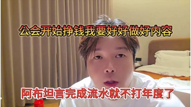 阿布坦言对赌完成了就不打年度，公会开始挣钱要好好搞内容