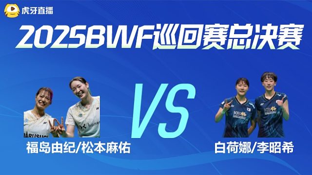 【回放】女双 福岛由纪/松本麻佑vs白荷娜/李昭希 决赛 2025BWF世界巡回赛总决赛 清流
