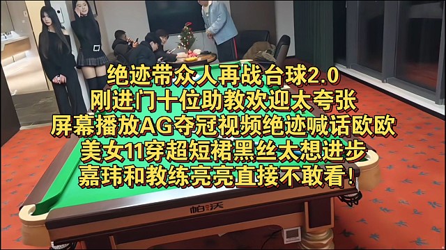 绝迹带众人再战台球2.0，刚进门十位助教欢迎太夸张，屏幕播放AG夺冠视频绝迹喊话欧欧，美女11穿超短
