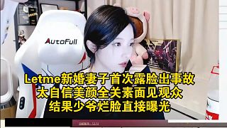 Letme新婚妻子首次露臉出事故，太自信美顏全關(guān)素面見觀眾！結(jié)果少爺爛臉直接曝光