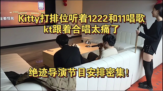 Kitty打排位听着1222和11唱歌，kt跟着合唱太痛了，绝迹导演节目安排密集！