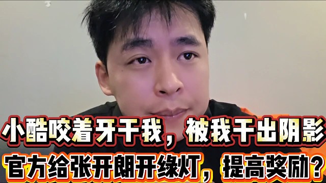 小酷咬着牙干我，被我干出阴影了
官方给张开朗开绿灯，提高奖励？