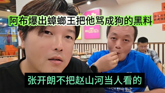 张开朗不把赵山河当人看，阿布爆出蟑螂王把他骂成狗的黑料