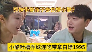 小酷吐槽喬妹連吃帶拿的白嫖1995，喬妹還女兒白嫖小酷？