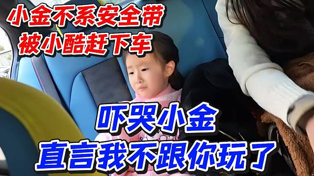 小金不系安全带被小酷赶下车！吓哭小金直言我不跟你玩了
