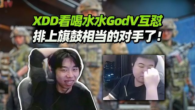 XDD看喝水水GodV犟嘴视频爽到了！嘴硬这块两边终于碰到对手了！