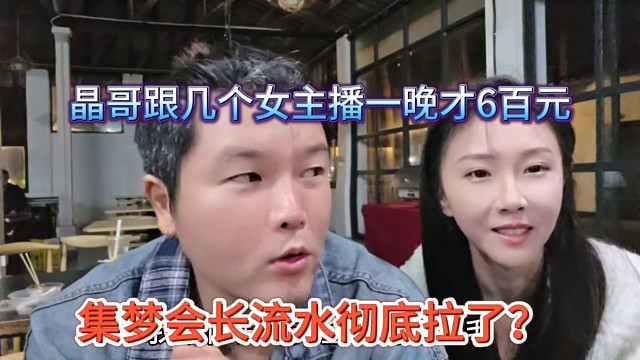 集梦会长流水彻底拉了？晶哥跟几个女主播一晚才6百元？