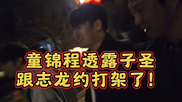 童锦程透露子圣跟志龙约打架了！