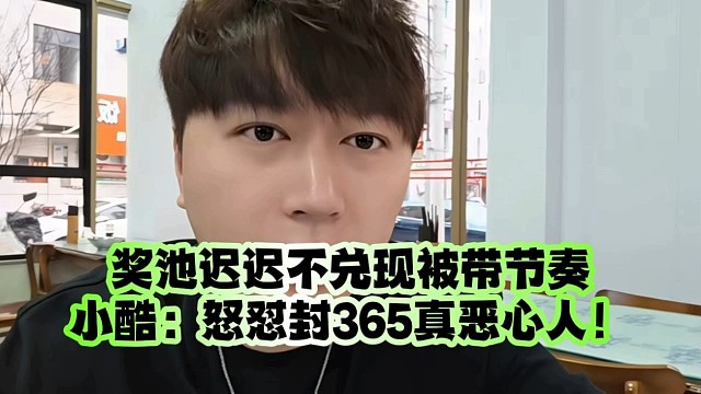 奖池迟迟不兑现被带节奏、小酷：怒怼封365真恶心人！