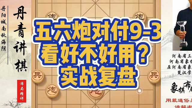 象棋布局一点通全套课程，五六炮对付9-3看好不好用？如何快速提升象棋水平？如何学习象棋布局、中局、残