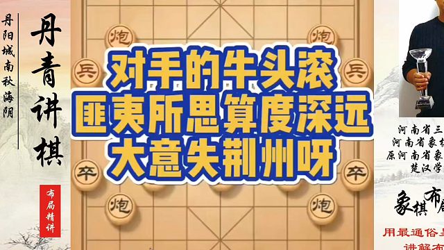 对手的牛头滚匪夷所思算度深远大意失荆州！如何快速提升象棋水平？如何学习象棋布局、中局、残局？真心教棋