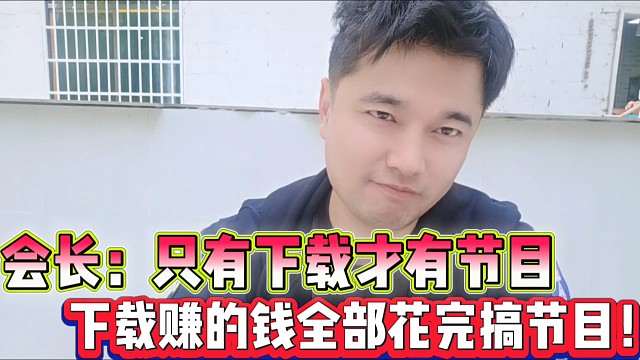 会长放话只有下载才有节目
下载赚的钱全部花完搞节目！