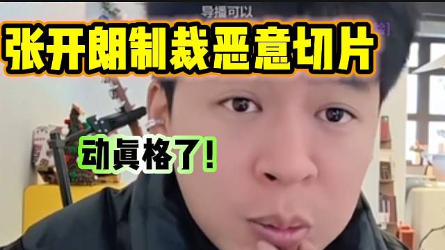 张开朗准备制裁恶意抹黑自己的切片号，这次要动真格的了！